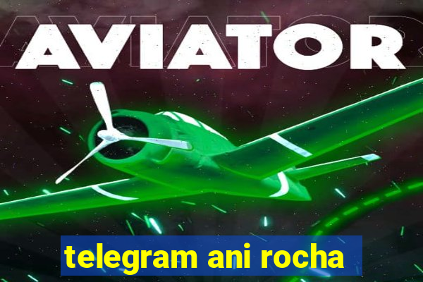 telegram ani rocha